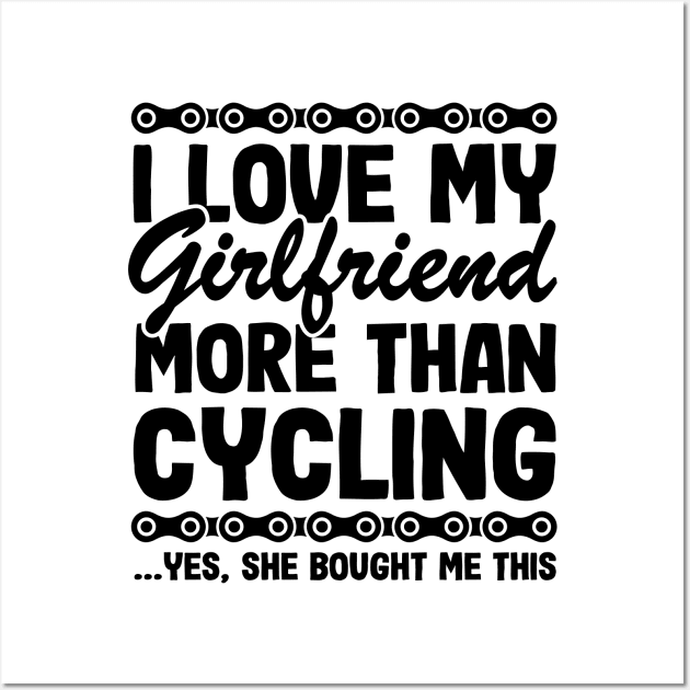 I Love My Girlfriend More Than Cycling Funny Cyclist Gift Biking Wall Art by Kuehni